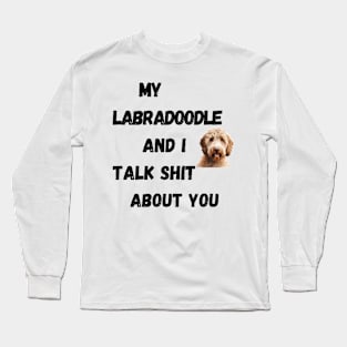 My Labradoodle and I Talk $hit Long Sleeve T-Shirt